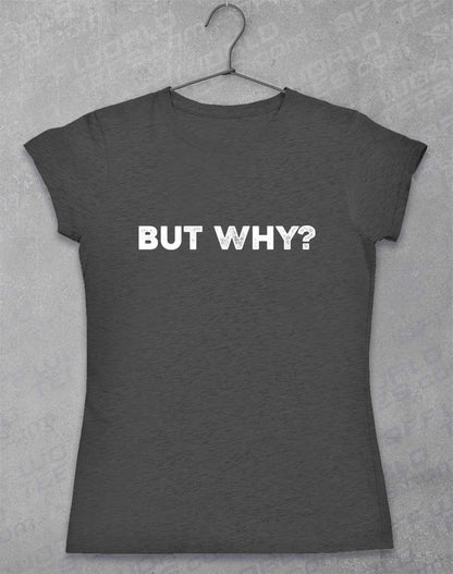 Dark Heather - But Why Women's T-Shirt