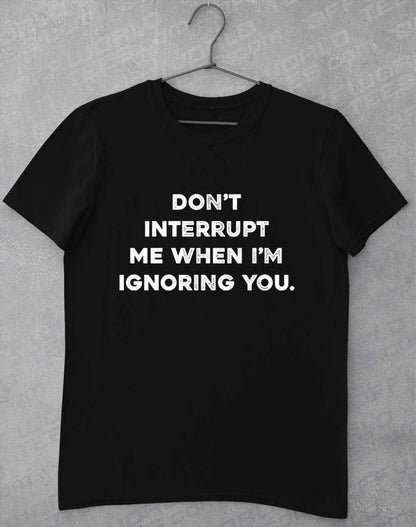 Black - Don't Interrupt Me T-Shirt