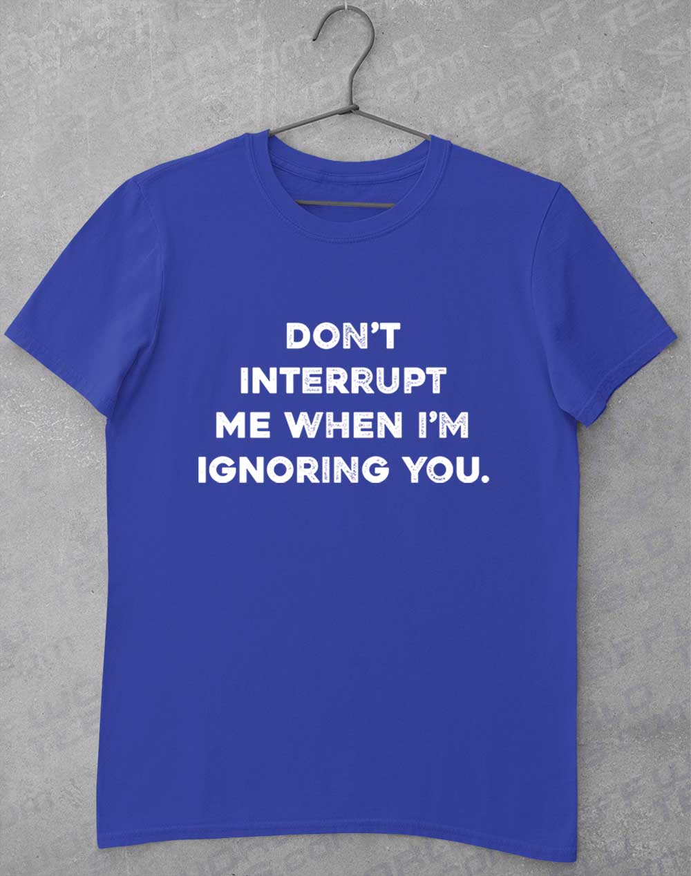 Royal - Don't Interrupt Me T-Shirt