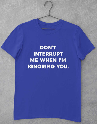 Royal - Don't Interrupt Me T-Shirt