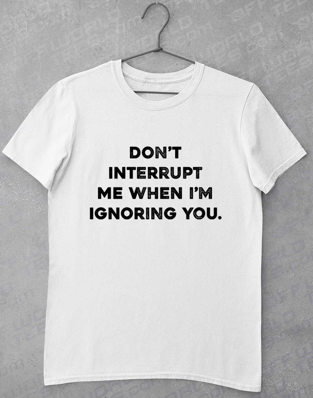 White - Don't Interrupt Me T-Shirt
