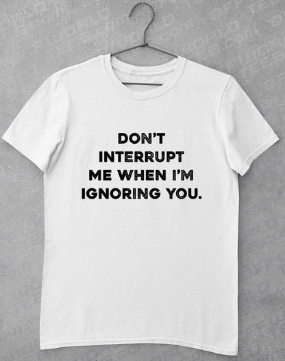 White - Don't Interrupt Me T-Shirt