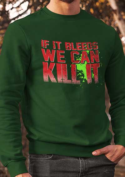 If It Bleeds We Can Kill It Sweatshirt
