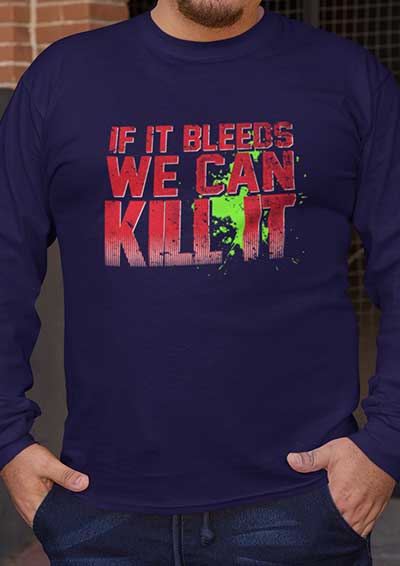 If It Bleeds We Can Kill It Long Sleeve T-Shirt