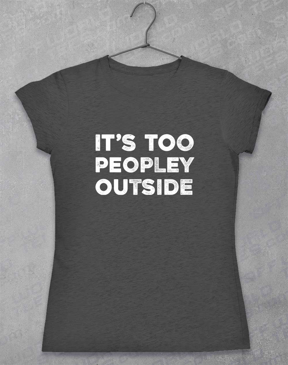 Dark Heather - It's Too Peopley Outside Women's T-Shirt