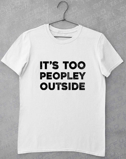 White - It's Too Peopley Outside T-Shirt