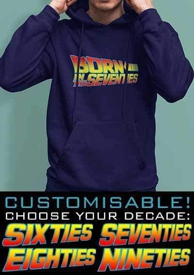 Born in the... (CHOOSE YOUR DECADE!) Hoodie  - Off World Tees
