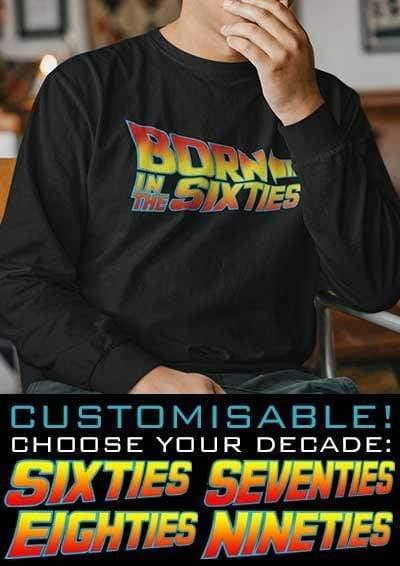 Born in the... (CHOOSE YOUR DECADE!) Long Sleeve T-Shirt  - Off World Tees