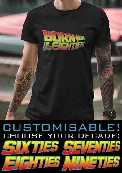 Born in the... (CHOOSE YOUR DECADE!) T-shirt  - Off World Tees